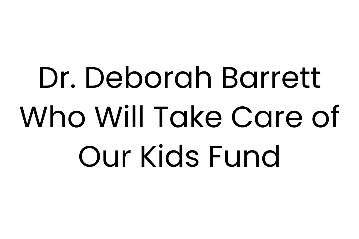Dr. Deborah Barrett Who Will Take Care of Our Kids Fund